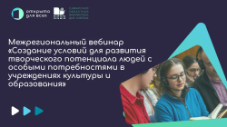 Межрегиональный вебинар «Создание условий для развития творческого потенциала людей с особыми потребностями в учреждениях культуры и образования»: итоги