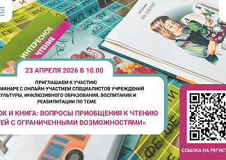 Семинар с онлайн-участием специалистов учреждений культуры,  инклюзивного образования, воспитания и реабилитации по теме «Ребенок и книга: вопросы приобщения к чтению  детей с ограниченными возможностями» (18+)